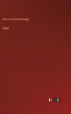 Ernst Von Hesse-Wartegg, Ernst von Hesse-Wartegg - Siam, Inbunden