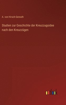 bokomslag Studien zur Geschichte der Kreuzzugsidee nach den Kreuzzgen