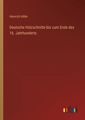 Deutsche Holzschnitte bis zum Ende des 16. Jahrhunderts