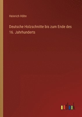 Deutsche Holzschnitte bis zum Ende des 16. Jahrhunderts 1