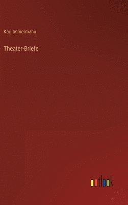 Karl Immermann - Theater-Briefe, Inbunden