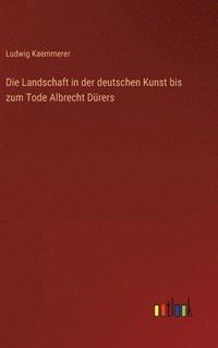 bokomslag Die Landschaft in der deutschen Kunst bis zum Tode Albrecht Drers