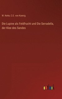 bokomslag Lupine als Feldfrucht und Die Serradella, der Klee des Sandes