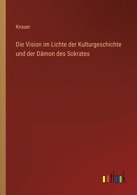 bokomslag Die Vision im Lichte der Kulturgeschichte und der Dmon des Sokrates