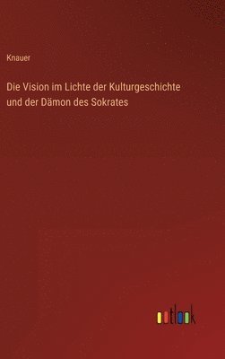 bokomslag Die Vision im Lichte der Kulturgeschichte und der Dmon des Sokrates