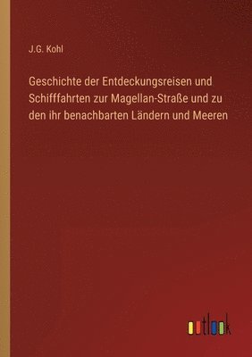 Geschichte der Entdeckungsreisen und Schifffahrten zur Magellan-Straße und zu den ihr benachbarten Ländern und Meeren