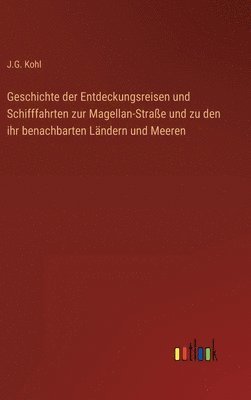 Geschichte der Entdeckungsreisen und Schifffahrten zur Magellan-Straße und zu den ihr benachbarten Ländern und Meeren
