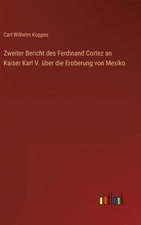 bokomslag Zweiter Bericht des Ferdinand Cortez an Kaiser Karl V. über die Eroberung von Mexiko