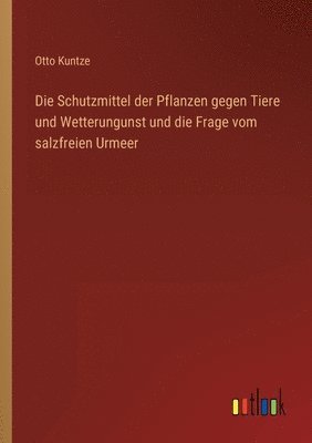 bokomslag Die Schutzmittel der Pflanzen gegen Tiere und Wetterungunst und die Frage vom salzfreien Urmeer