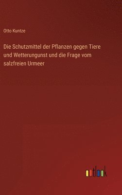 bokomslag Die Schutzmittel der Pflanzen gegen Tiere und Wetterungunst und die Frage vom salzfreien Urmeer