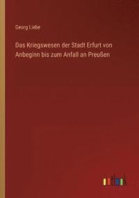 bokomslag Das Kriegswesen der Stadt Erfurt von Anbeginn bis zum Anfall an Preuen