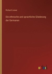 bokomslag Die ethnische und sprachliche Gliederung der Germanen