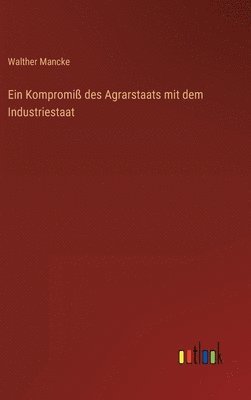Walther Mancke - Kompromiß des Agrarstaats mit dem Industriestaat, Inbunden
