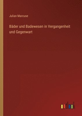 Julian Marcuse - Bäder und Badewesen in Vergangenheit und Gegenwart, Häftad