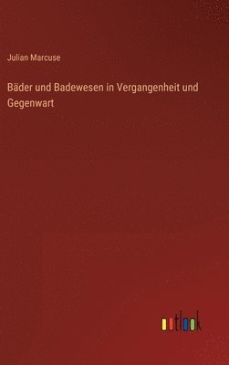 Julian Marcuse - Bäder und Badewesen in Vergangenheit und Gegenwart, Inbunden
