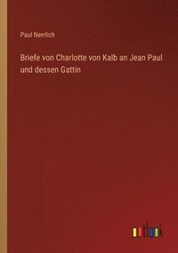 bokomslag Briefe von Charlotte von Kalb an Jean Paul und dessen Gattin