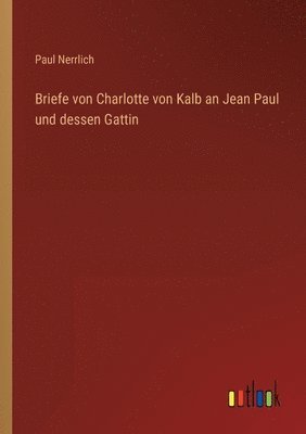 Paul Nerrlich - Briefe von Charlotte von Kalb an Jean Paul und dessen Gattin, Häftad