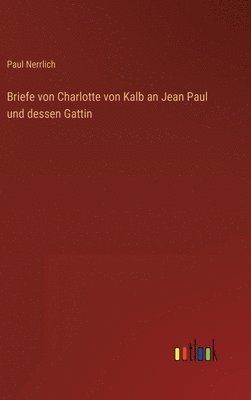 Briefe von Charlotte von Kalb an Jean Paul und dessen Gattin 1