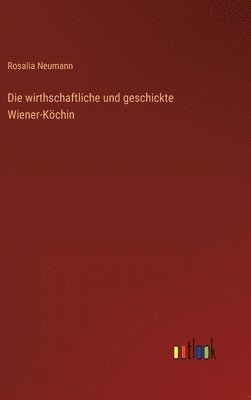 Rosalia Neumann - wirthschaftliche und geschickte Wiener-Köchin, Inbunden