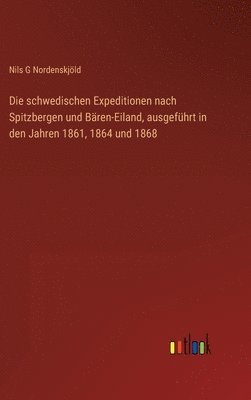 Nils G Nordenskjöld, Nils G. Nordenskjöld - schwedischen Expeditionen nach Spitzbergen und Bären-Eiland, ausgeführt in den Jahren 1861, 1864 und 1868, Inbunden