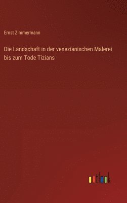 bokomslag Die Landschaft in der venezianischen Malerei bis zum Tode Tizians