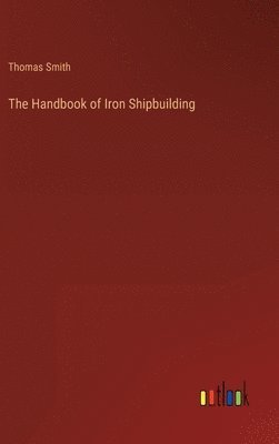 Thomas Smith - Handbook of Iron Shipbuilding, Inbunden