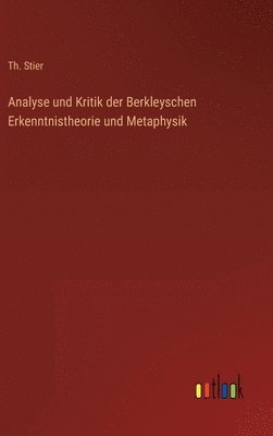 Analyse und Kritik der Berkleyschen Erkenntnistheorie und Metaphysik