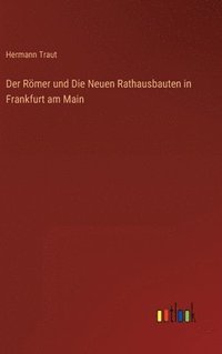 bokomslag Der Rmer und Die Neuen Rathausbauten in Frankfurt am Main