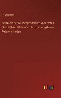 bokomslag Zeittafeln der Kirchengeschichte vom ersten christlichen Jahrhundert bis zum Augsburger Religionsfrieden