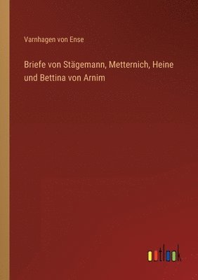 Briefe von Stgemann, Metternich, Heine und Bettina von Arnim 1