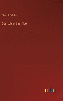 Dietrich Schäfer - Deutschland zur See, Inbunden