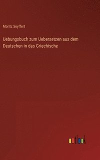 bokomslag Uebungsbuch zum Uebersetzen aus dem Deutschen in das Griechische