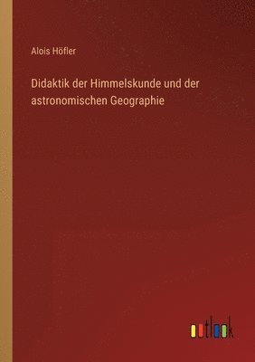Didaktik der Himmelskunde und der astronomischen Geographie