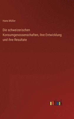 schweizerischen Konsumgenossenschaften, ihre Entwicklung und ihre Resultate