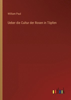 bokomslag Ueber die Cultur der Rosen in Tpfen