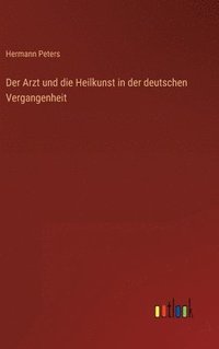 bokomslag Der Arzt und die Heilkunst in der deutschen Vergangenheit
