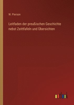 Leitfaden der preußischen Geschichte nebst Zeittfafeln und Übersichten