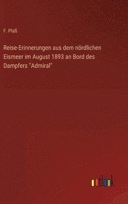 F Plaß, F. Plaß - Reise-Erinnerungen aus dem nördlichen Eismeer im August 1893 an Bord des Dampfers "Admiral", Inbunden