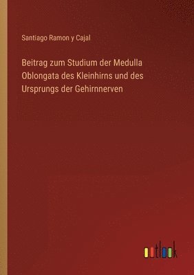 Beitrag zum Studium der Medulla Oblongata des Kleinhirns und des Ursprungs der Gehirnnerven 1