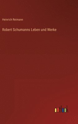 Heinrich Reimann - Robert Schumanns Leben und Werke, Inbunden