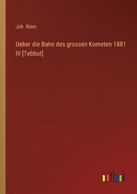 bokomslag Ueber die Bahn des grossen Kometen 1881 III [Tebbut]