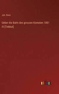 bokomslag Ueber die Bahn des grossen Kometen 1881 III [Tebbut]