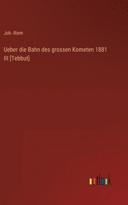 Joh Riem, Joh. Riem - Ueber die Bahn des grossen Kometen 1881 III [Tebbut], Inbunden