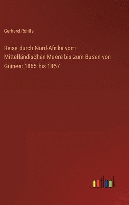 Gerhard Rohlfs - Reise durch Nord-Afrika vom Mittelländischen Meere bis zum Busen von Guinea, Inbunden