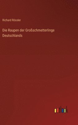 Richard Rössler - Raupen der Großschmetterlinge Deutschlands, Inbunden