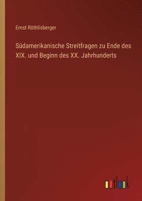 bokomslag Sdamerikanische Streitfragen zu Ende des XIX. und Beginn des XX. Jahrhunderts