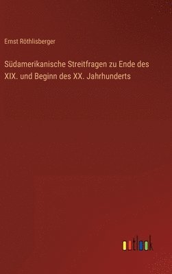 Sdamerikanische Streitfragen zu Ende des XIX. und Beginn des XX. Jahrhunderts 1