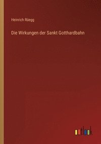 bokomslag Die Wirkungen der Sankt Gotthardbahn
