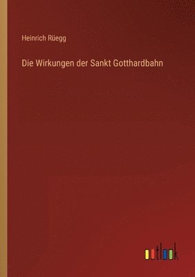 bokomslag Die Wirkungen der Sankt Gotthardbahn