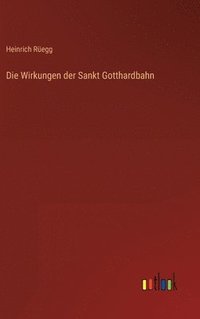bokomslag Die Wirkungen der Sankt Gotthardbahn